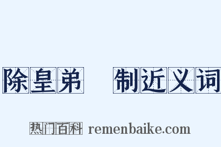 除皇弟頵制近义词是什么意思的图片